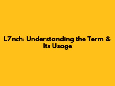 L7nch: Understanding the Term & Its Usage