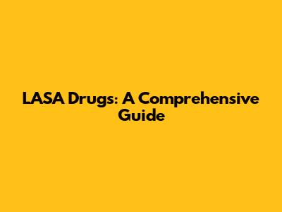 LASA Drugs: A Comprehensive Guide