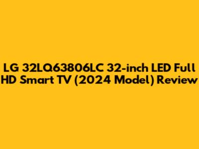 LG 32LQ63806LC 32-inch LED Full HD Smart TV (2024 Model) Review