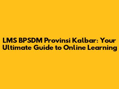 LMS BPSDM Provinsi Kalbar: Your Ultimate Guide to Online Learning