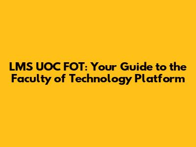 LMS UOC FOT: Your Guide to the Faculty of Technology Platform