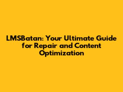 LMSBatan: Your Ultimate Guide for Repair and Content Optimization