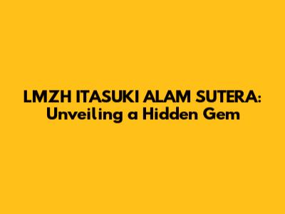 LMZH ITASUKI ALAM SUTERA: Unveiling a Hidden Gem