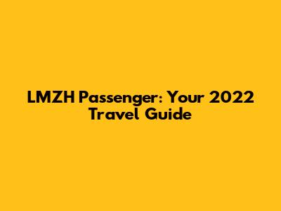 LMZH Passenger: Your 2022 Travel Guide