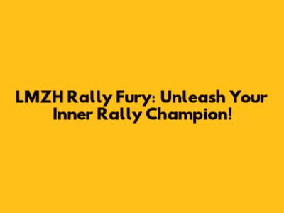 LMZH Rally Fury: Unleash Your Inner Rally Champion!