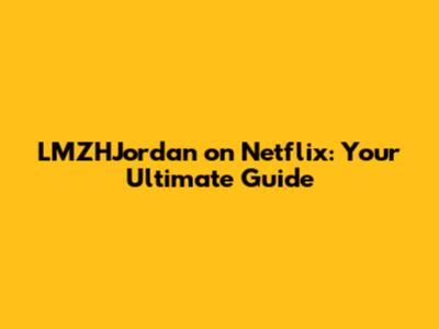 LMZHJordan on Netflix: Your Ultimate Guide