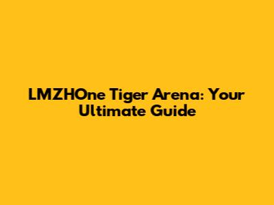 LMZHOne Tiger Arena: Your Ultimate Guide