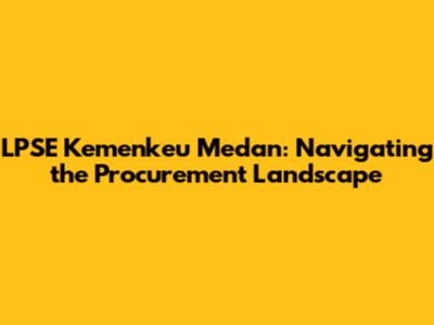 LPSE Kemenkeu Medan: Navigating the Procurement Landscape