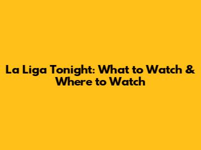 La Liga Tonight: What to Watch & Where to Watch