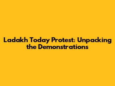 Ladakh Today Protest: Unpacking the Demonstrations