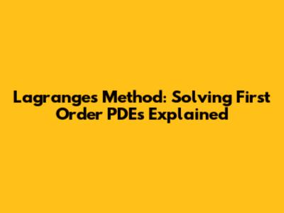 Lagrange's Method: Solving First Order PDEs Explained
