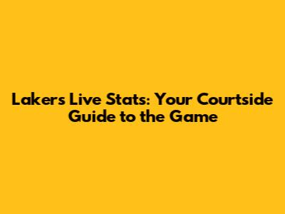 Lakers Live Stats: Your Courtside Guide to the Game
