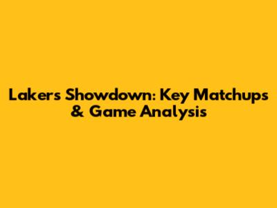 Lakers Showdown: Key Matchups & Game Analysis