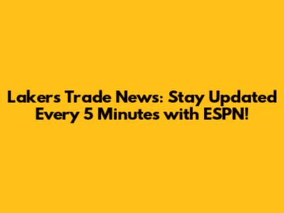 Lakers Trade News: Stay Updated Every 5 Minutes with ESPN!