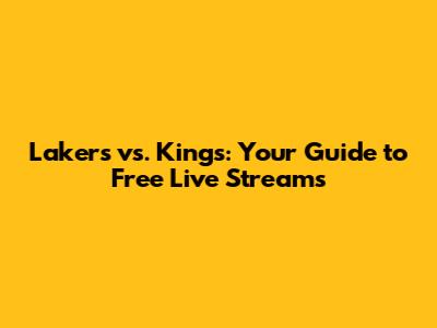 Lakers vs. Kings: Your Guide to Free Live Streams