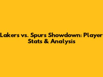 Lakers vs. Spurs Showdown: Player Stats & Analysis