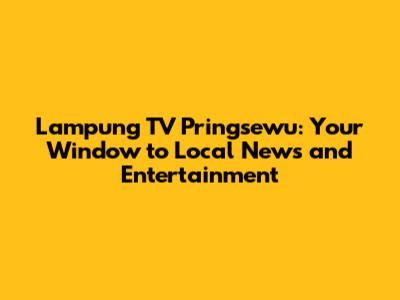 Lampung TV Pringsewu: Your Window to Local News and Entertainment