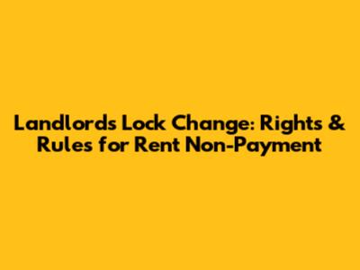 Landlord's Lock Change: Rights & Rules for Rent Non-Payment