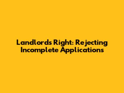 Landlord's Right: Rejecting Incomplete Applications