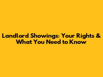 Landlord Showings: Your Rights & What You Need to Know