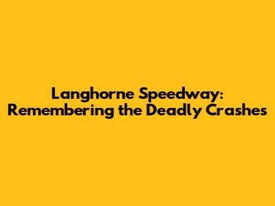 Langhorne Speedway: Remembering the Deadly Crashes