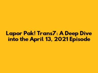 Lapor Pak! Trans7: A Deep Dive into the April 13, 2021 Episode