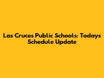 Las Cruces Public Schools: Today's Schedule Update