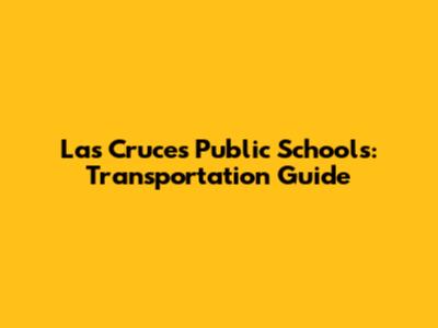 Las Cruces Public Schools: Transportation Guide