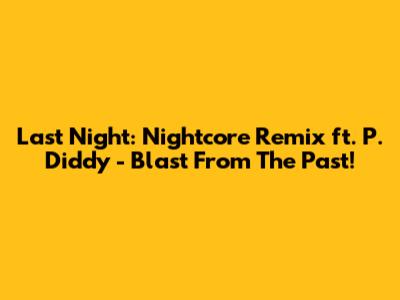 Last Night: Nightcore Remix ft. P. Diddy - Blast From The Past!