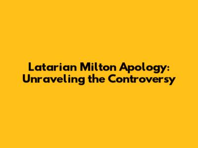 Latarian Milton Apology: Unraveling the Controversy