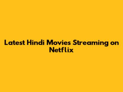 Latest Hindi Movies Streaming on Netflix