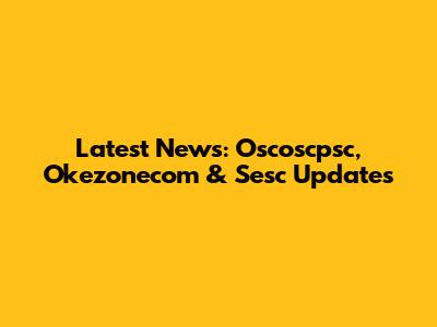 Latest News: Oscoscpsc, Okezonecom & Sesc Updates