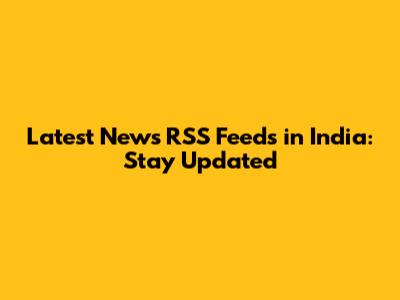 Latest News RSS Feeds in India: Stay Updated