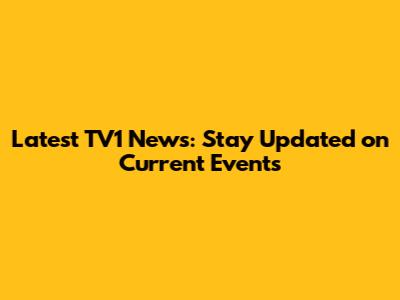Latest TV1 News: Stay Updated on Current Events