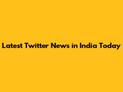Latest Twitter News in India Today
