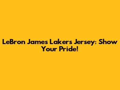 LeBron James Lakers Jersey: Show Your Pride!