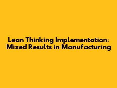 Lean Thinking Implementation: Mixed Results in Manufacturing