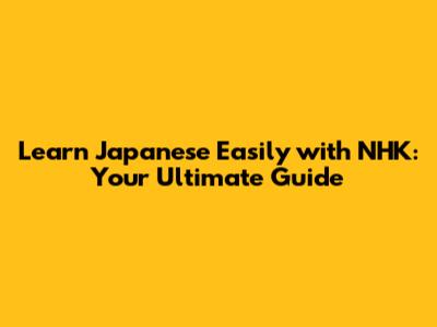Learn Japanese Easily with NHK: Your Ultimate Guide