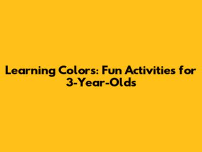 Learning Colors: Fun Activities for 3-Year-Olds
