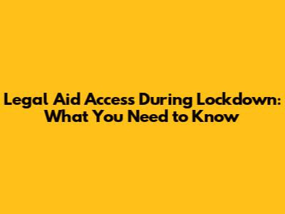 Legal Aid Access During Lockdown: What You Need to Know