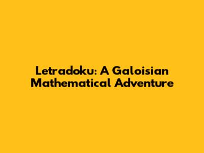 Letradoku: A Galoisian Mathematical Adventure
