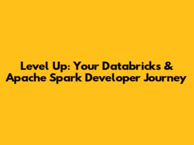 Level Up: Your Databricks & Apache Spark Developer Journey