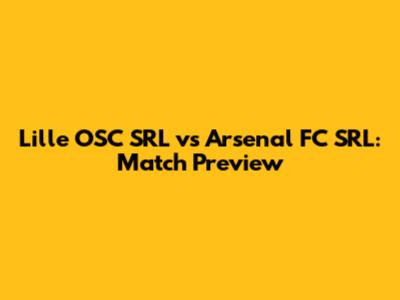 Lille OSC SRL vs Arsenal FC SRL: Match Preview