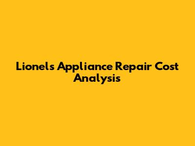 Lionel's Appliance Repair Cost Analysis