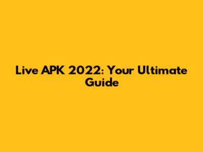 Live APK 2022: Your Ultimate Guide