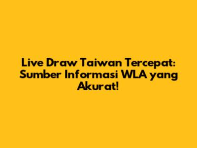 Live Draw Taiwan Tercepat: Sumber Informasi WLA yang Akurat!