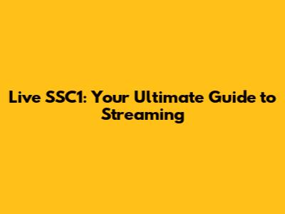 Live SSC1: Your Ultimate Guide to Streaming