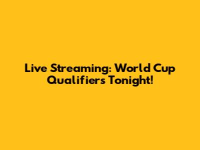 Live Streaming: World Cup Qualifiers Tonight!