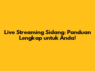 Live Streaming Sidang: Panduan Lengkap untuk Anda!