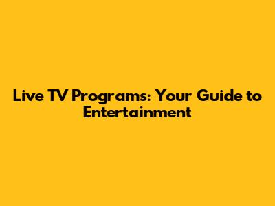 Live TV Programs: Your Guide to Entertainment